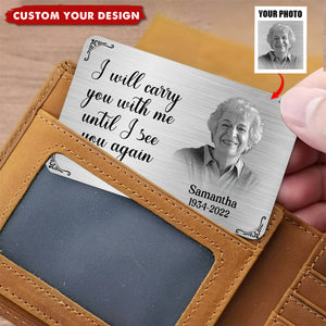 Metal Wallet Card - I Will Carry You With Me Until I See You Again - Memorial Gift From Photo