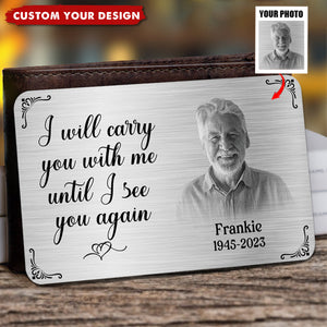 Metal Wallet Card - I Will Carry You With Me Until I See You Again - Memorial Gift From Photo